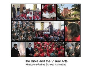 The Bible and the Visual Arts
Khatoon-e-Fatima School, Islamabad
 