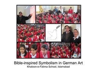 Bible-inspired Symbolism in German Art
Khatoon-e-Fatima School, Islamabad
 
