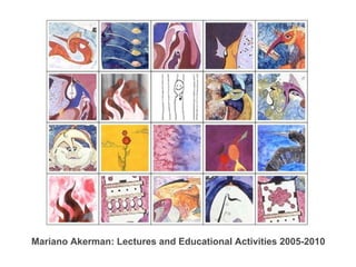 Mariano Akerman: Lectures and Educational Activities 2005-2010
 