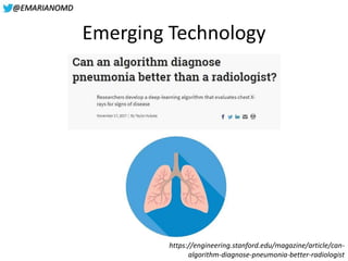 @EMARIANOMD
Emerging Technology
https://engineering.stanford.edu/magazine/article/can-
algorithm-diagnose-pneumonia-better...