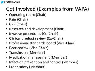 @EMARIANOMD
Get Involved (Examples from VAPA)
• Operating room (Chair)
• Pain (Chair)
• CPR (Chair)
• Research and develop...