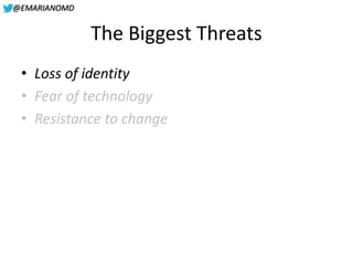 @EMARIANOMD
The Biggest Threats
• Loss of identity
• Fear of technology
• Resistance to change
 