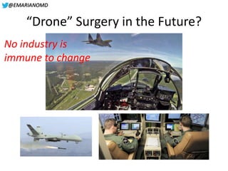 @EMARIANOMD
“Drone” Surgery in the Future?
No industry is
immune to change
 