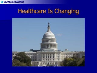 @EMARIANOMD
Healthcare Is Changing
 