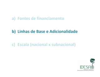 a) Fontes de financiamento
b) Linhas de Base e Adicionalidade)
) E l ( i l b i l)c) Escala (nacional x subnacional)
 