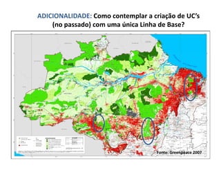 ADICIONALIDADE: Como contemplar a criação de UC’s
(no passado) com uma única Linha de Base?
Fonte: Greenpeace 2007
 