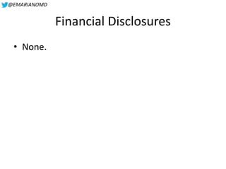 @EMARIANOMD
Financial Disclosures
• None.
 