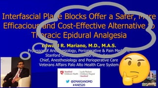 Interfascial Plane Blocks Offer a Safer, More
Efficacious and Cost-Effective Alternative to
Thoracic Epidural Analgesia
Ed...