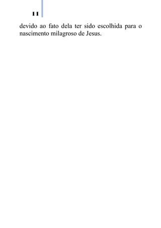 11

devido ao fato dela ter sido escolhida para o
nascimento milagroso de Jesus.
 