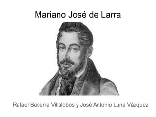 Mariano José de Larra
Rafael Becerra Villalobos y José Antonio Luna Vázquez
 