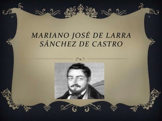 MARIANO JOSÉ DE LARRA 
SÁNCHEZ DE CASTRO 
 