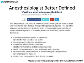 @EMARIANOMD
Anesthesiologist Better Defined
http://www.kevinmd.com/blog/2014/10/love-anesthesiologist.html
 