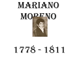 Mariano Moreno 1778 - 1811 