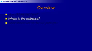 @EMARIANOMD #WAS2020
Overview
 How did we get here?
 Where is the evidence?
 What should we do for our patients?
 