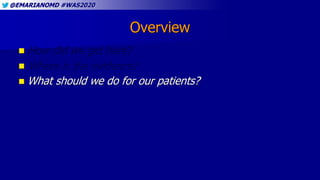 @EMARIANOMD #WAS2020
Overview
 How did we get here?
 Where is the evidence?
 What should we do for our patients?
 