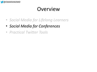 @EMARIANOMD
Overview
• Social Media for Lifelong Learners
• Social Media for Conferences
• Practical Twitter Tools
 