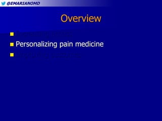 @EMARIANOMD
Overview
 Increasing access
 Personalizing pain medicine
 Improving outcomes
 