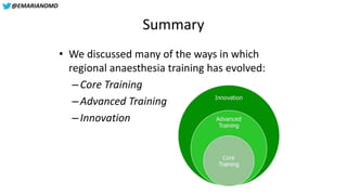 @EMARIANOMD
Summary
• We discussed many of the ways in which
regional anaesthesia training has evolved:
–Core Training
–Ad...