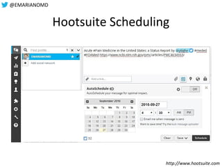 @EMARIANOMD
Hootsuite Scheduling
http://www.hootsuite.com
 