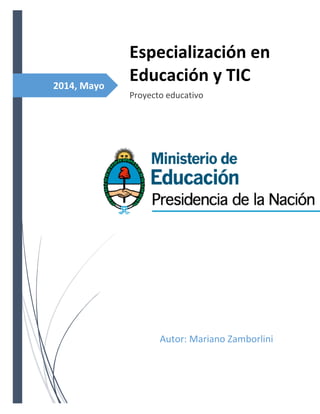 2014, Mayo
Especialización en
Educación y TIC
Proyecto educativo
Autor: Mariano Zamborlini
 