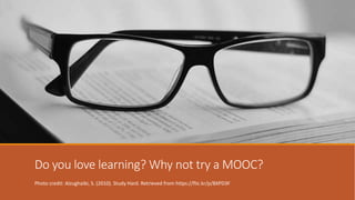 Do you love learning? Why not try a MOOC?
Photo credit: Alzughaibi, S. (2010). Study Hard. Retrieved from https://flic.kr/p/8XPD3F
 