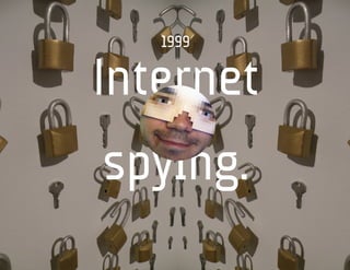 1999

Internet
spying.
 