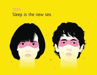 2005
Sleep is the new sex.
 