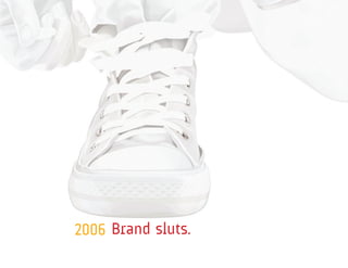 2006 Brand sluts.
 