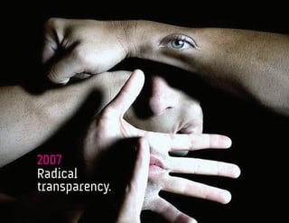 2007
Radical
transparency.
 