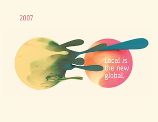 2007




       Local is
       the new
       global.
 