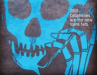 2010
Cellphones
are the new
trans fats.
 