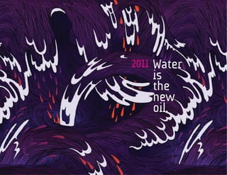 2011 Water
    is
    the
    new
    oil.
 