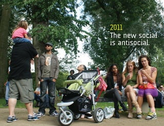 2011
The new social
is antisocial.
 