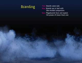 Branding   Then: Brands were solo
           Now: Brands are in bed with
           	     like-minded companions
           Next: Megabrands form and exploit
           	     the power of (more than) one
 