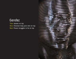 Gender
Then: Women on top
Now: Christian Grey puts men on top
Next: Power struggles to be on top
 