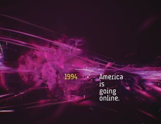 1994   America
       is
       going
       online.
 