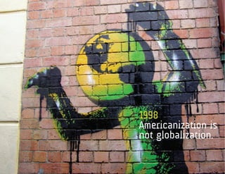 1998
Americanization is
not globalization.
 