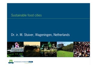 Sustainable food cities




Dr. ir. M. Stuiver, Wageningen, Netherlands
 
