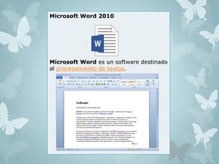Microsoft Word 2010 
Microsoft Word es un software destinado 
al procesamiento de textos. 
