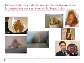 Debemos Tener cuidado con las manifestaciones en
la naturaleza para no caer en la Superticion
 