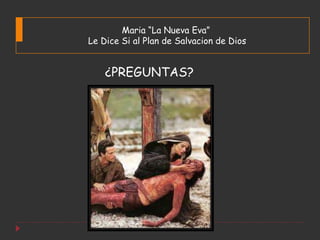 Maria “La Nueva Eva”
Le Dice Si al Plan de Salvacion de Dios


    ¿PREGUNTAS?
 