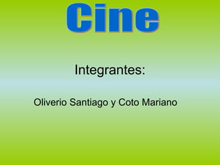Integrantes:
Oliverio Santiago y Coto Mariano
 