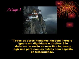 Artigo 1




  ´´Todos os seres humanos nascem livres e
       iguais em dignidade e direitos.São
     dotados de razão e ...