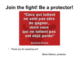 Join the fight! Be a protector!
• Thank you for speaking out!
Maria Olteanu, protector.
 
