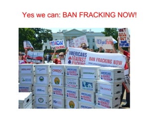 Yes we can: BAN FRACKING NOW!
 