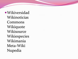 Wikiversidad
Wikinoticias
Commons
Wikiquote
Wikisource
Wikiespecies
Wikimania
Meta-Wiki
Nupedia
 