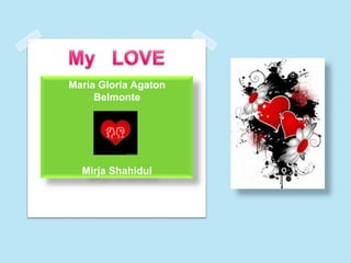 My   LOVE Maria Gloria Agaton BelmonteMirjaShahidul 