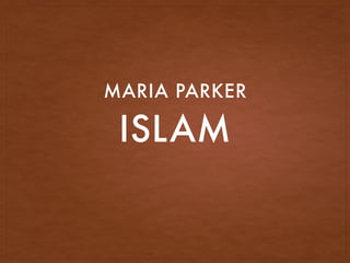 ISLAM
MARIA PARKER
 