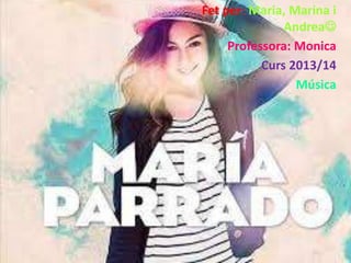 Fet per: Maria, Marina i
Andrea
Professora: Monica
Curs 2013/14
Música
 