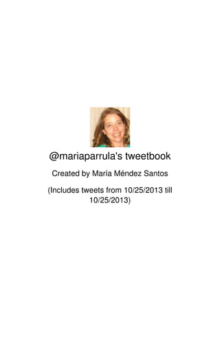 @mariaparrula's tweetbook
Created by María Méndez Santos
(Includes tweets from 10/25/2013 till
10/25/2013)

 